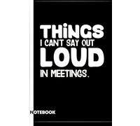 Things I Can't Say Out Loud In Meetings: A Funny Notebook Gift For Seniors, Coworkers, Team Work, Boss, For Men And Women, Great For Friends, Gag Gifts for Office