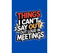 Things I Can't Say Out Loud In Meetings: A Notebook for Remote Workers Who Are Definitely Paying Attention on This Call