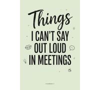 Things I Can't Say Out Loud In Meetings: An Office Humor Composition Notebook for Unfiltered Meeting Notes, Workplace Complaints, and Corporate Nonsense