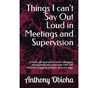 Things I can't Say Out Loud in Meetings and Supervision: A funny gift Journal for work colleagues, management and associates with self-reflective engaging prompts on every page.