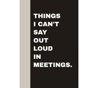 Things I Can't Say Out Loud In Meetings: Blank Lined Notebook Journal - Funny Saying Sarcastic Work Gag Gifts for Office Coworkers, Employees, Team, Adults, Boss, Women, Men