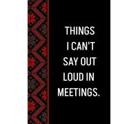 Things I Can't Say Out Loud In Meetings: Blank Lined Notebook Journal - Funny Saying Sarcastic Work Gag Gifts for Office Coworkers, Employees, Adults, Boss, Men, Momen