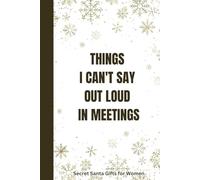 Things I Can't Say Out Loud In Meetings: Funny Lined Notebook for Work, Stocking Fillers for Women