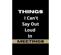 Things I Can't Say Out Loud In Meetings: Funny lined Notebook journal for Work, Gag Gift, Boss, Office, Secret Santa Gift for Coworker, 110 pages size 6x9 inches.