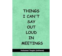 Things I Can't Say Out Loud In Meetings: Funny Notebook for Work - A Perfect Gag Gift for Your Boss, Office Friends, or Secret Santa (Lined Journal with Quotes)
