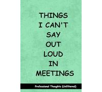Things I Can't Say Out Loud In Meetings: Funny Notebook for Work - A Perfect Gag Gift for Your Boss, Office Friends, or Secret Santa (Lined Journal with Quotes)