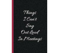 Things I Can't Say Out Loud in Meetings: Funny Office Notebook for Meeting Notes and Journaling | A Perfect Desk Accessory for Coworkers and Work ... 120 Pages, Dashed Lines, Black Soft Cover
