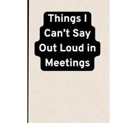 Things I Can't Say Out Loud In Meetings: Funny Personalised A5 Notebook - Office Gag Gift for Coworkers, Boss, Secret Santa - 110 Lined Pages with Humorous Quotes