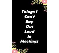 Things I Can't Say Out Loud In Meetings: Notebooks with Quotes on the cover for Co-workers, Staff Member, Employees, HR, Workplace, Boss, Friends, and School ( 6x9 inches, 110 page)