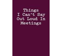 Things I Can't Say Out Loud In Meetings: Sarcastic Office Notebook | 6 x 9 in | 100 Ruled Pages with a Small Motivational Quote on Every Page