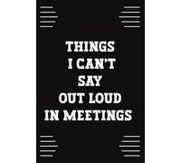 Things I Can't Say Out Loud in Meetings: Stay organized with this funny notebook, perfect for jotting down notes, lists, and ideas at work or school.