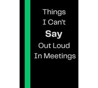 Things I Can't Say Out Loud In Meetings: This notebook is perfect for celebrating personal victories and highlighting the times when others ... Notebook Journal Lined, 6x9 Inches, 110 pages