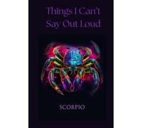 Things I Can't Say Out Loud: Notes From a Scorpio