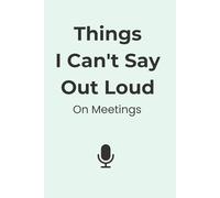 Things I Can't Say Out Loud On Meetings: Positive Affirmation, Motivational & Inspirational Notebook