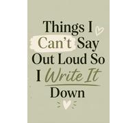 Things I Can't Say Out Loud So I Write It Down: A Mind Dump Journal for Overthinkers, Deep Feelers, and Quiet Rebels