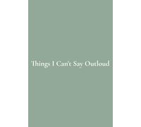 Things I Can't Say Outloud: A Lined Journal for Unspoken Thoughts and Quiet Reflection