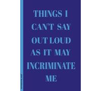 Things I Cant Say Outloud As It May Incriminate Me: 6x9 Lined Funny sarcastic Work Notebook Journal, 100 Page Gag Gift For office coworkers | Secret Santa Alternative & Fun Gift Idea