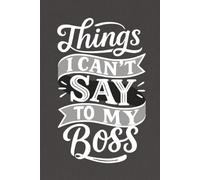 Things I Can't Say To My Boss: Funny Work Notebook for Coworkers, Gag Gift for Boss, Secret Santa & Office Gift Ideas (Guided Mini Journal with Prompts & Lined Pages)