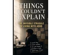 Things I Couldn’t Explain: The Invisible Struggle of Living With ADHD