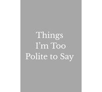 Things I’d Say If I Had the Nerve: A Funny Notebook for Unfiltered Thoughts, Honest Opinions, and Things You’re Too Polite to Say Out Loud