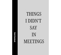 Things I Didn’t Say in Meetings: A Funny Work Notebook for Meeting Notes, Office Thoughts and Daily To-Dos
