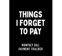 Things I Forget to Pay: A Simple Monthly Bill Payment Checklist, Bills Due Organizer & Expense Tracking Notebook (8.5 x 11)