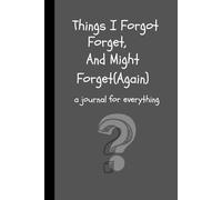 Things I Forgot, Forget, and Might Forget (Again): 6 x 9 Blank Lined Notebook Funny Gift Notebook Journal for Seniors, Elderly Mom, Dad, Best Friend ... Down the Things You’ll Probably Forget Again