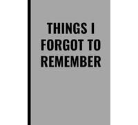 THINGS I FORGOT TO REMEMBER: A Funny Lined Journal for Forgetful Minds, Daily Notes, Ideas, and Random Thoughts