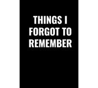 THINGS I FORGOT TO REMEMBER: A Funny Lined Journal for Forgetful People, Seniors, and Busy Minds | Hilarious Gift Notebook for Friends, Coworkers, or ... for Notes, Thoughts, and Random Memories