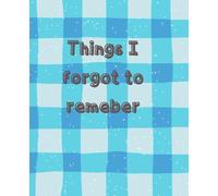 Things I Forgot to Remember: Blue Checkered Notebook | 110 Lined Pages | School, University & Work | 7.5 × 9.25 in