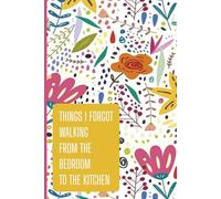 Things I Forgot Walking From the Bedroom to the Kitchen Notebook