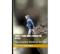 Things I Found While Looking for Myself: The Creative Works of Mr. Joe: 4