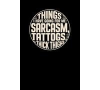 Things I Have Going for Me: Sarcasm, Tattoos, Thick Thighs - Funny Empowerment Lined Notebook: A Clean High-Contrast Journal with a Confident, Sarcastic Message