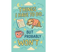 Things I Have to Do... But Probably Won't: Funny Procrastination Journal - Cute Sloth Humor Notebook for Professional Procrastinators