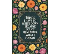 Things I Have To Write Down Because I Can't Remember What I Forgot: Funny Notebook for Women and Men: Gag Gift | Funny Gift Idea | Funny Notebook for ... Boss Friend Family | Stocking Stuffers