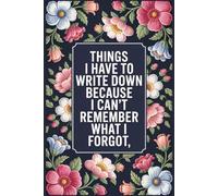 Things I Have To Write Down Because I Can't Remember What I Forgot: Funny Notebook for Women and Men: Gag Gift | Funny Gift Idea | Funny Notebook for ... Boss Friend Family | Stocking Stuffers
