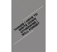 Things I Have To Write Down Otherwise I Will Forget