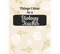 Things I Hear As a Biology Teacher: College Ruled Composition Notebook: Funny Science Educator Gift Journal | Large 8.5 x 11 Writing Book | 125 Lined ... for Lesson Planning, Notes & Organization