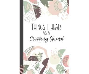 Things I Hear As a Crossing Guard: Wide Ruled Journal, Lined Notebook. Great for Back to School, Last Day Teacher Appreciation