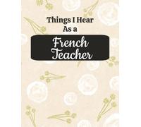 Things I Hear As a French Teacher: College Ruled Composition Notebook: Funny World Language Educator Gift Journal | Large 8.5 x 11 Writing Book | 125 ... for Lesson Planning, Notes & Organization