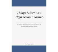 Things I Hear As a High School Teacher: A Humor Journal for the Educator Who Has Heard It All