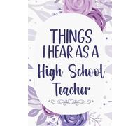 Things I Hear As a High School Teacher: Blank Lined Notebook for high school teachers , 110 pages