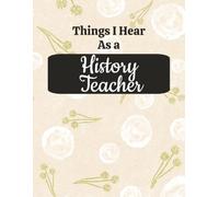 Things I Hear As a History Teacher: College Ruled Composition Notebook: Funny Social Studies Educator Gift Journal | Large 8.5 x 11 Writing Book | 125 ... for Lesson Planning, Notes & Organization