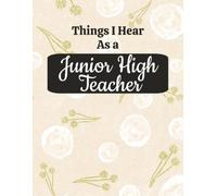 Things I Hear As a Junior High Teacher: College Ruled Composition Notebook: Funny Middle School Educator Gift Journal | Large 8.5 x 11 Writing Book | ... for Lesson Planning, Notes & Organization