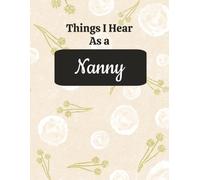 Things I Hear as a Nanny: Funny Nanny Notebook for Daily Notes, Childcare Stories, Work Logs, and Memories | 8.5 x 11 College Ruled Journal
