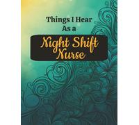 Things I Hear as a Night Shift Nurse: Funny Nursing Notebook for Late Nights, Hospital Chaos, Shift Notes, and Sarcastic Nurse Humor | 8.5 x 11 College Ruled Journal