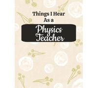 Things I Hear as a Physics Teacher: Funny Science Quotes | College Ruled Composition Notebook for High School & STEM Educators | 8.5 x 11 | 125 Pages