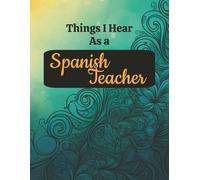 Things I Hear As a Spanish Teacher: Funny Teacher Notebook Gift • College Ruled With Field • 8.5 x 11 • 125 Pages • Glossy Cover