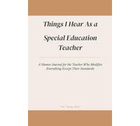 Things I Hear As a Special Education Teacher: A Humor Journal for the Teacher Who Modifies Everything Except Their Standards