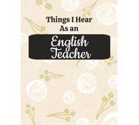 Things I Hear As an English Teacher: College Ruled Composition Notebook: Funny Language Arts Educator Gift Journal | Large 8.5 x 11 Writing Book | 125 ... for Lesson Planning, Notes & Organization